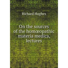 

Книга On the sources of the homœopathic materia medica, lectures