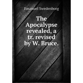 

Книга The Apocalypse revealed, a tr. revised by W. Bruce.