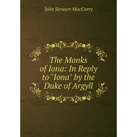 

Книга The Monks of Iona: In Reply to Iona by the Duke of Argyll