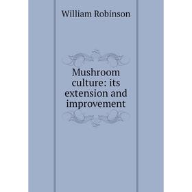 

Книга Mushroom Culture: its extension and improvement