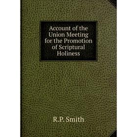 

Книга Account of the Union Meeting for the Promotion of Scriptural Holiness