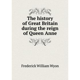 

Книга The history of Great Britain during the reign of Queen Anne
