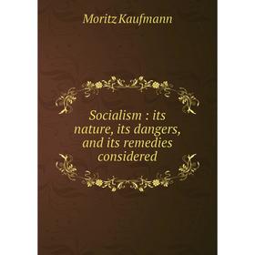 

Книга Socialism: its nature, its dangers, and its remedies considered