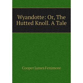 

Книга Wyandotte: Or, The Hutted Knoll. A Tale