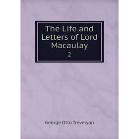 

Книга The Life and Letters of Lord Macaulay 2