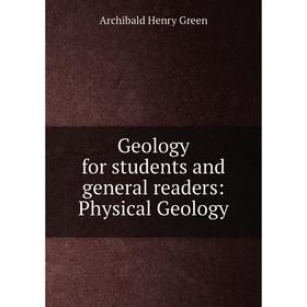 

Книга Geology for students and general readers: Physical Geology
