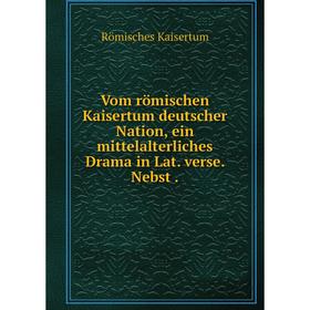 

Книга Vom römischen Kaisertum deutscher Nation, ein mittelalterliches Drama in Lat. verse. Nebst