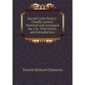 

Книга Sacred Latin Poetry: Chiefly Lyrical, Selected and Arranged for Use. With Notes and Introduction