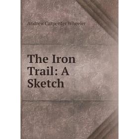 

Книга The Iron Trail: A Sketch