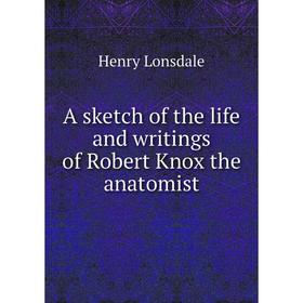 

Книга A sketch of the life and writings of Robert Knox the anatomist