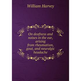 

Книга On deafness and noises in the ear, arising from rheumatism, gout, and neuralgic headache