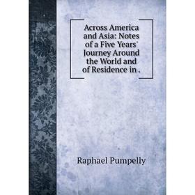 

Книга Across America and Asia: Notes of a Five Years' Journey Around the World and of Residence in
