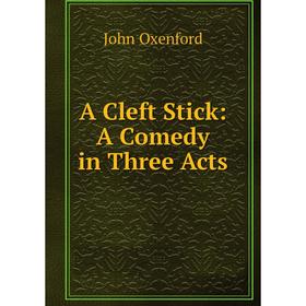 

Книга A Cleft Stick: A Comedy in Three Acts