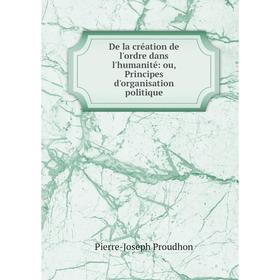 

Книга De la création de l'ordre dans l'humanité: ou, Principes d'organisation politique