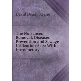 

Книга The Nuisances Removal, Diseases Prevention and Sewage Utilization Acts: With Introductory