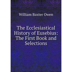 

Книга The Ecclesiastical History of Eusebius: The First Book and Selections