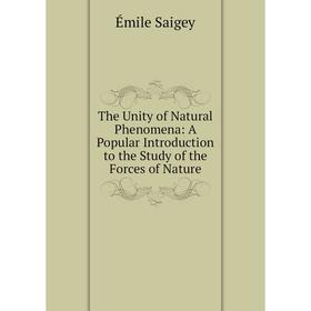 

Книга The Unity of Natural Phenomena: A Popular Introduction to the Study of the Forces of Nature
