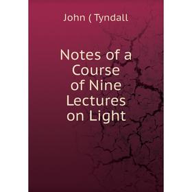 

Книга Notes of a Course of Nine Lectures on Light