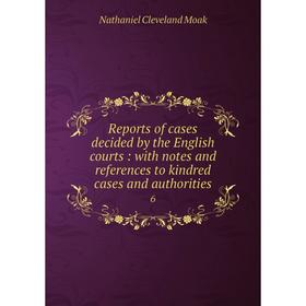 

Книга Reports of cases decided by the English courts: with notes and references to kindred cases and authorities 6