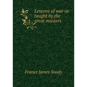 

Книга Lessons of war as taught by the great masters