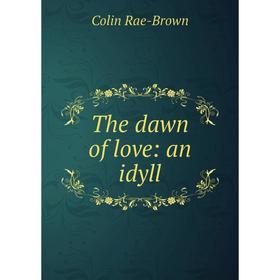 

Книга The dawn of love: an idyll