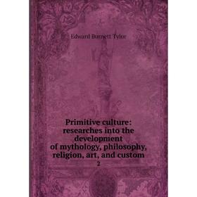 

Книга Primitive culture: researches into the development of mythology, philosophy, religion, art, and custom 2