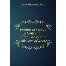 

Книга Roman Legends: A Collection of the Fables and Folk-lore of Rome