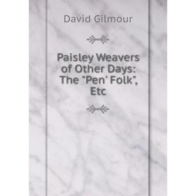 

Книга Paisley Weavers of Other Days: The Pen' Folk