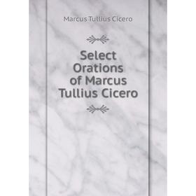 

Книга Select Orations of Marcus Tullius Cicero