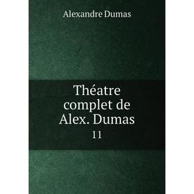 

Книга Théatre complet de Alex. Dumas 11