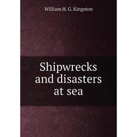 

Книга Shipwrecks and disasters at sea