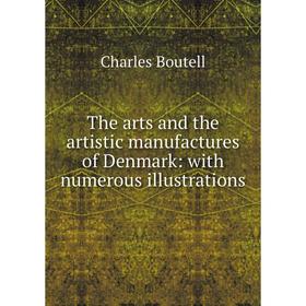 

Книга The arts and the artistic manufactures of Denmark: with numerous illustrations