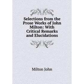 

Книга Selections from the Prose Works of John Milton: With Critical Remarks and Elucidations