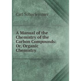 

Книга A Manual of the Chemistry of the Carbon Compounds: Or, Organic Chemistry