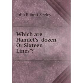 

Книга Which are Hamlet's ʻdozen Or Sixteen Lines'