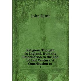 

Книга Religious Thought in England, from the Reformation to the End of Last Century: A Contribution to 1