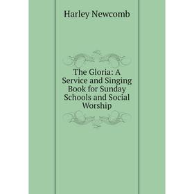 

Книга The Gloria: A Service and Singing Book for Sunday Schools and Social Worship