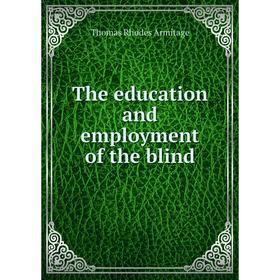 

Книга The education and employment of the blind