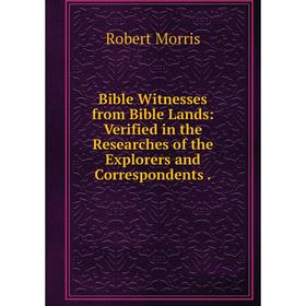 

Книга Bible Witnesses from Bible Lands: Verified in the Researches of the Explorers and Correspondents
