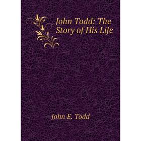 

Книга John Todd: The Story of His Life