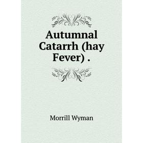 

Книга Autumnal Catarrh (hay Fever)