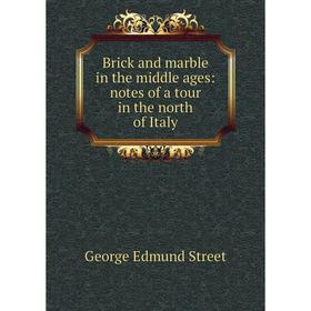 

Книга Brick and marble in the middle ages: notes of a tour in the north of Italy
