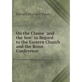 

Книга On the Clause and the Son in Regard to the Eastern Church and the Bonn Conference