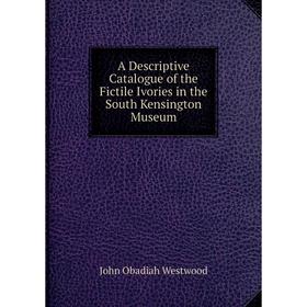 

Книга A Descriptive Catalogue of the Fictile Ivories in the South Kensington Museum