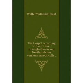 

Книга The Gospel according to Saint Luke: in Anglo-Saxon and Northumbrian versions synoptically