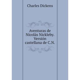 

Книга Aventuras de Nicolás Nickleby. Versión castellana de C.N.