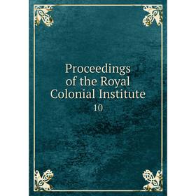 

Книга Proceedings of the Royal Colonial Institute 10