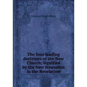 

Книга The four leading doctrines of the New Church, signified by the New Jerusalem in the Revelation