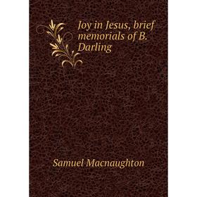 

Книга Joy in Jesus, brief memorials of B. Darling