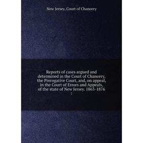 

Книга Reports of cases argued and determined in the Court of Chancery, the Prerogative Court, and, on appeal, in the Court of Errors and Appeals